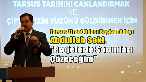 Tarsus Ziraat Odası Başkan Adayı Abdullah Seki,"Projelerle Sorunları Çözeceğim"
