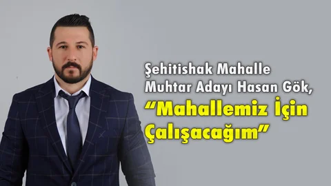 Tarsus Şehitishak Mahalle Muhtar Adayı Hasan Gök, “Mahallemiz İçin Çalışacağım”
