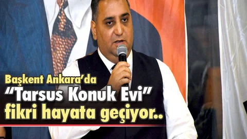 Ankara’da “Tarsus Konuk Evi” Fikrinin Hayata Geçmesi İçin Çalışmalar Başlatıldı
