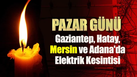 Gaziantep, Hatay, Mersin ve Adana'da Elektrik Kesintisi; 27 Ocak Pazar Günü Yapılacak Elektrik Kesintileri