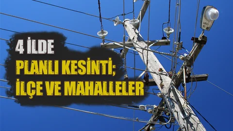 4 İlde Planlı Kesintiler; İlçe, Mahalle ve Sokak İsimleri