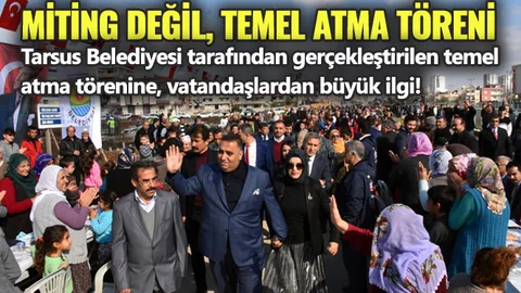 Tarsus'ta Miting Kalabalığıyla Temel Atama Töreni!