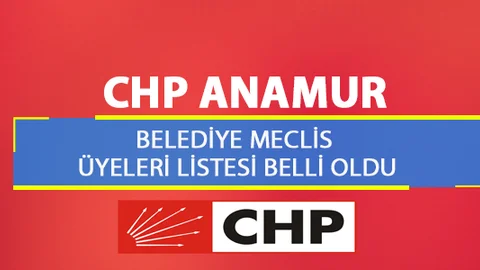 Anamur CHP Belediye Meclis Üyeleri Listesi Belli Oldu