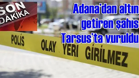 Adana’dan Altın Getiren Şahıs Tarsus’ta Vuruldu
