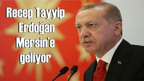 Cumhurbaşkanı Recep Tayyip Erdoğan 10 Mart 2019 Pazar Günü Mersin’e Geliyor