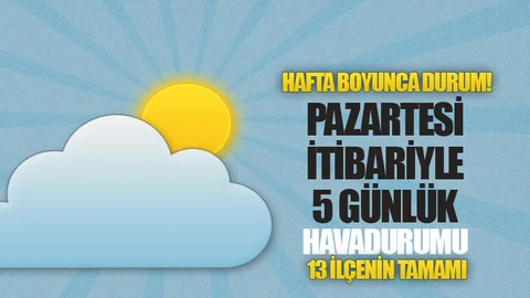Merkez ve 13 İlçenin 5 Günlük Hava Durumu, Pazartesi İtibariyle