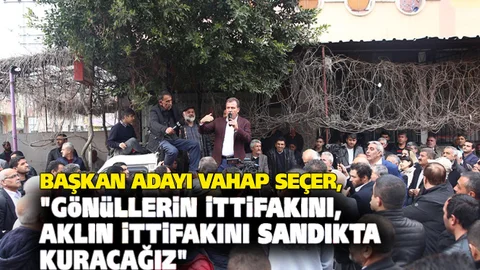 Vahap Seçer, "Gönüllerin İttifakını, Aklın İttifakını Sandıkta Kuracağız"