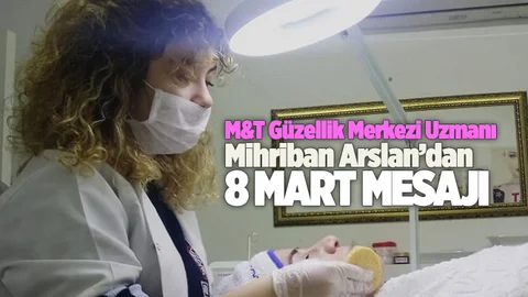 M&T Güzellik Uzmanı Mihriban Arslan'dan, 8 Mart Dünya Kadınlar Günü Mesajı