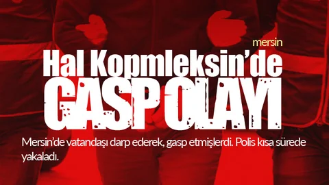 Mersin Halinde Gasp Olayı! Darp Ederek Gasp Edenler, Yakalandı