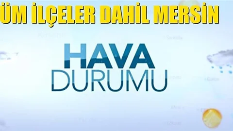 Mersin'de Pazar Günü Hava Nasıl Olacak, Pazar Dahil 5 Günlük Hava Durumu