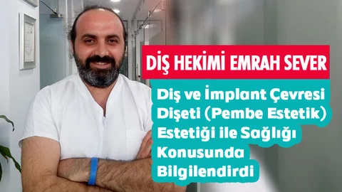 Diş Hekimi Emrah Sever, Diş ve İmplant Çevresi Dişeti(Pembe Estetik) Estetiği ile Sağlığı Konusunda Bilgilendirdi