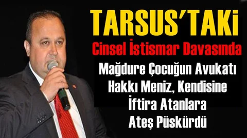 Mersin Tarsus’ta Görülen, Cinsel İstismar Davasında, Mağdur Kızın Avukatı Hakkı Meniz Konuştu
