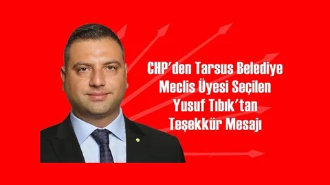 CHP'den Tarsus Belediye Meclis Üyesi Seçilen Yusuf Tıbık'tan Teşekkür Mesajı