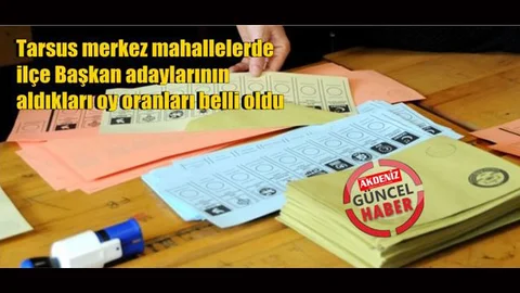 Mersin Tarsus Merkez Mahalleler İlçe Belediye Başkanlığı Oy Dağılımı Belli Oldu