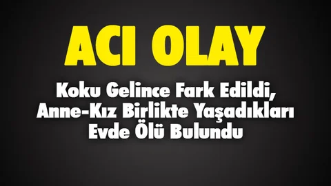 Anne-Kız Birlikte Yaşadıkları Evde Ölü Bulundu