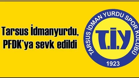 Tarsus İdmanyurdu, PFDK’ya sevk edildi