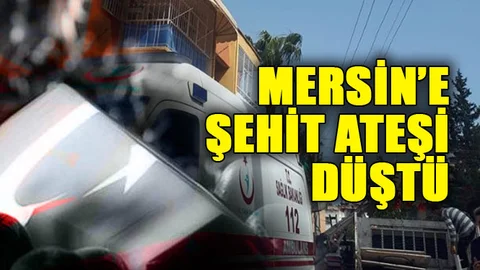 Mersin'e Şehit Ateşi Düştü