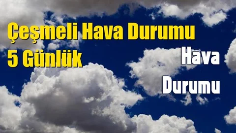 Çeşmeli Hava Durumu 5 Günlük