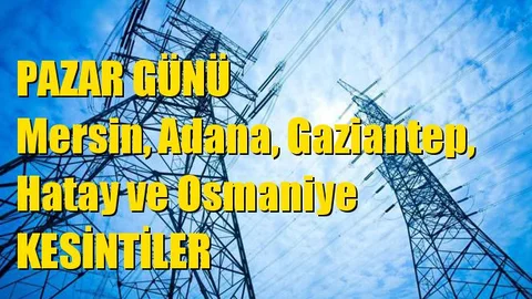 Mersin Dahil 5 Şehir'de Pazar Günü Elektrik Kesintisi Yapılacak Yerler