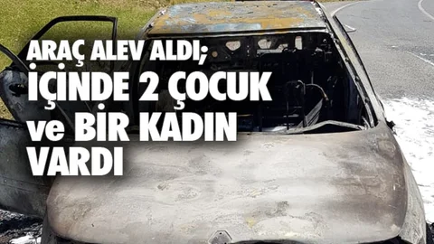 İçinde 2 Çocuk ve Bir Kadının Bulunduğu Araç Alev Aldı