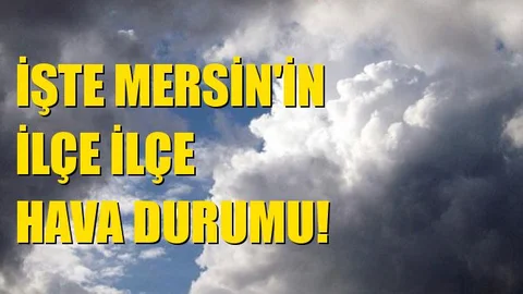 Mersin'in İlçe İlçe 5 Günlükhava Durumu