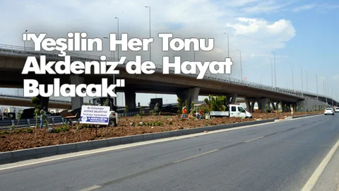 "Yeşilin Her Tonu Akdeniz’de Hayat Bulacak"