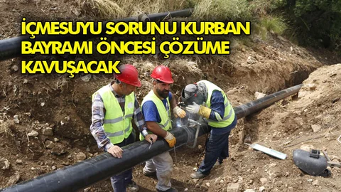İçmesuyu Sorunu Kurban Bayramı Öncesi Çözüme Kavuşacak