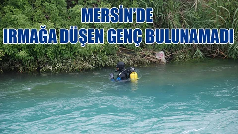 Mersin'de Irmağa Düşen Genç Aranıyor