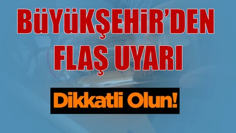 Büyükşehir Belediyesinden Flaş Uyarı
