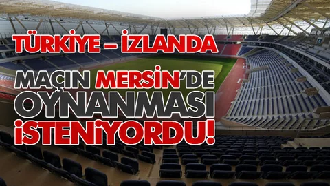 Türkiye – İzlanda Maçının Mersin’de Oynanması İsteniyordu!