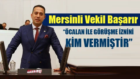 CHP Mersin Milletvekili Başarır: "Öcalan ile Görüşme İznini Kim Vermiştir"