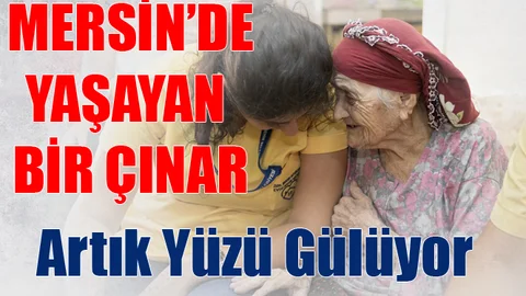 Mersin'de 110 Yaşındaki Fatma Teyze’nin Yüzü Artık Gülüyor