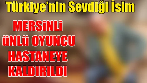 Mersinli Ünlü Sanatçı Hastaneye Kaldırıldı!