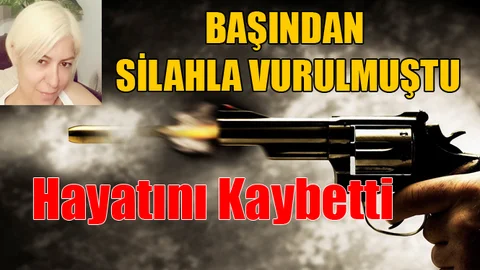 Başından Silahla Vurulan Kadın Hayatını Kaybetti
