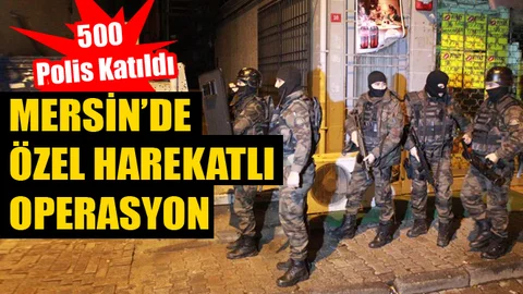 Mersin Özel Harekatında Destek Verdiği 500 Polisle Dev Operasyon