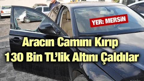 Mersin’de Aracın Camını Kırıp 130 Bin Tl’lik Altını Çaldılar