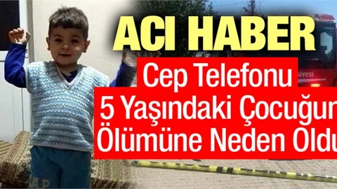 Cep Telefonu 5 Yaşındaki Çocuğun Ölümüne Neden Oldu