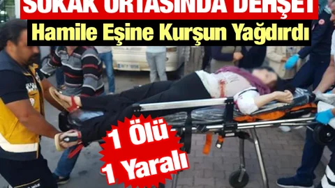 Sokak Ortasında Dehşet! Hamile Eşine Kurşun Yağdırdı