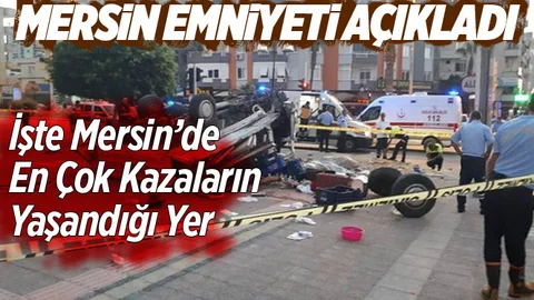 İşte Mersin'de Kazaların En Çok Yaşandığı Noktalar