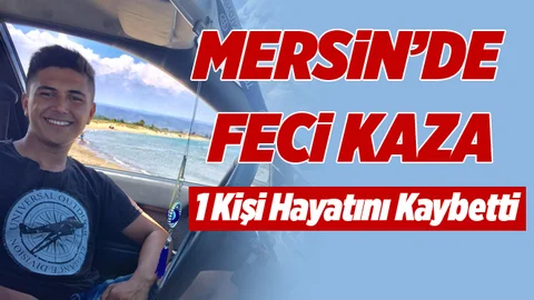 Mersin'de Feci Kaza 1 Ölü 1 Yaralı