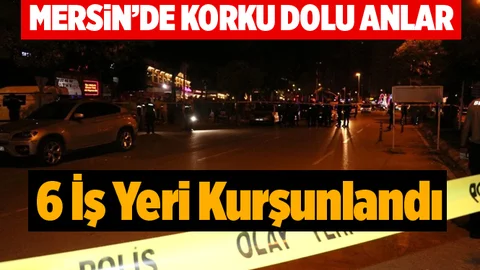 Mersin'de 6 İş Yeri Kurşunlandı