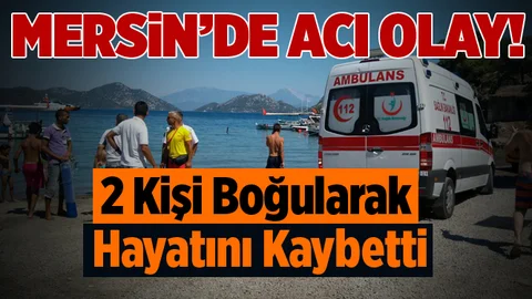 Mersin’de Denize Giren 2 Kişi Boğularak Hayatını Kaybetti