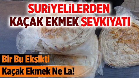 Suriyelilerden Kaçak Ekmek Sevkiyatı!