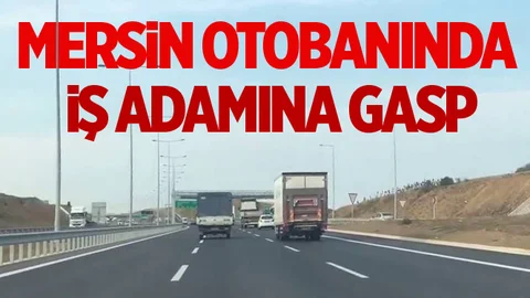 Mersin Otobanında İş Adamını Soydular!