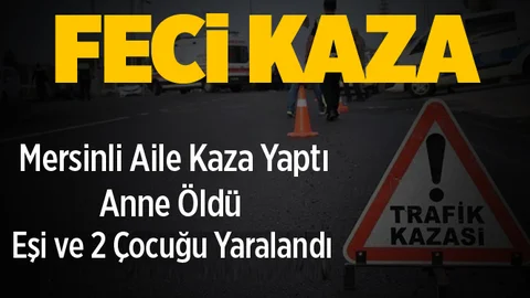 Feci Kaza! Anne Öldü Eşi ve 2 Çocuğu Yaralandı