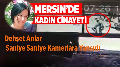 Mersin’de Kadın Cinayeti Saniye Saniye Kameralara Yansıdı