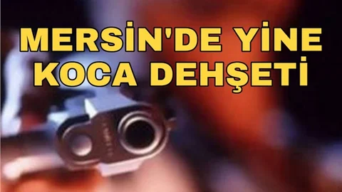 Mersin'de Eski Koca Dehşeti