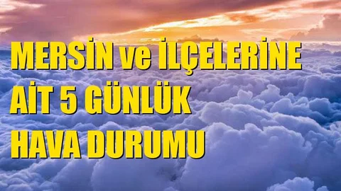 Mersin ve İlçelerine Ait 5 Günlük Hava Durumu