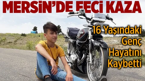 Mersin'de Feci Kaza! 16 Yaşındaki Genç Hayatını Kaybetti