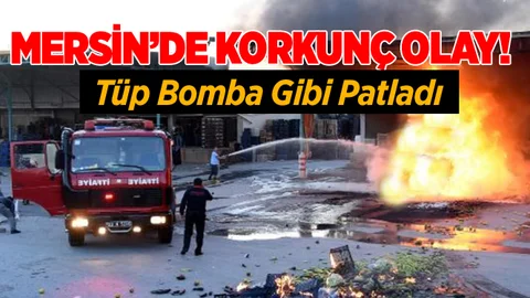 Mersin'de Tüp Bomba Gibi Patladı